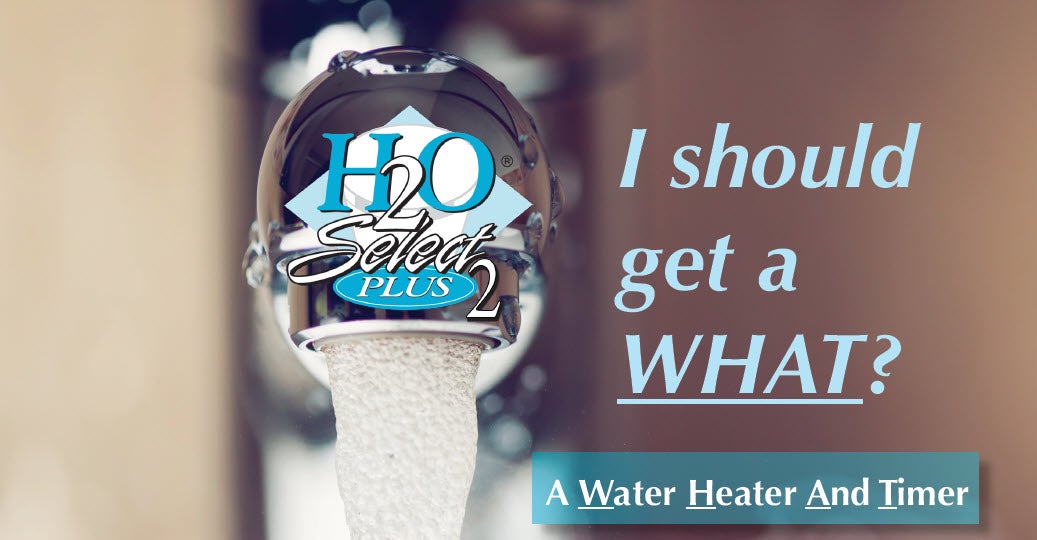 H2O Select Plus 2 I should get a WHAT? A Water Heater And Timer