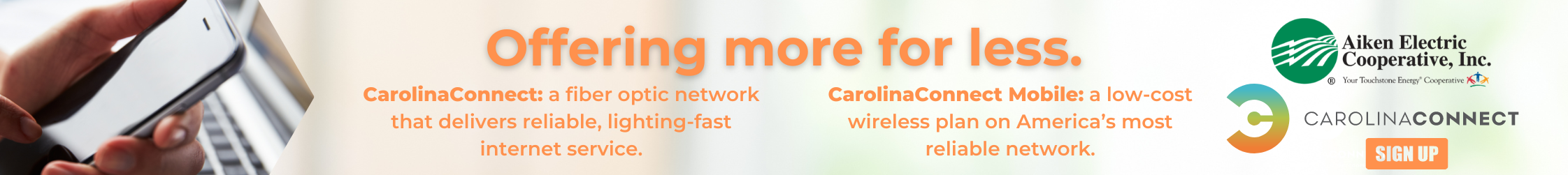 Offering more for less. Carolina Connect, a fiber optic network and CarolinaConnect Mobile, a low-cost wireless plan.